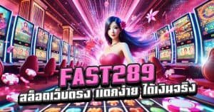 FAST289-สล็อตเว็บตรง-แตกง่าย-ได้เงินจริง